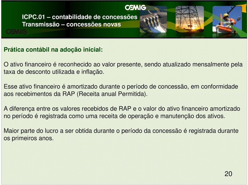 Esse ativo financeiro é amortizado durante o período de concessão, em conformidade aos recebimentos da RAP (Receita anual Permitida).