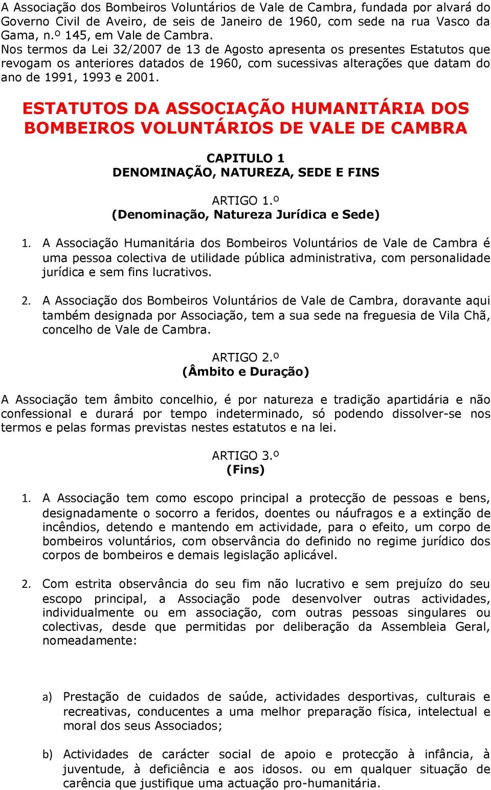ESTATUTOS DA ASSOCIAÇÃO HUMANITÁRIA DOS BOMBEIROS VOLUNTÁRIOS DE VALE DE CAMBRA CAPITULO 1 DENOMINAÇÃO, NATUREZA, SEDE E FINS ARTIGO 1.º (Denominação, Natureza Jurídica e Sede) 1.