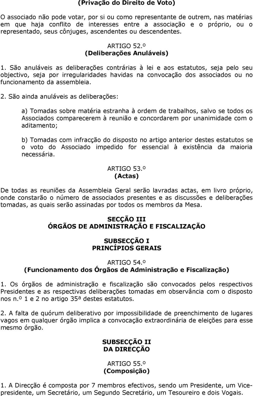 São anuláveis as deliberações contrárias à lei e aos estatutos, seja pelo seu objectivo, seja por irregularidades havidas na convocação dos associados ou no funcionamento da assembleia. 2.