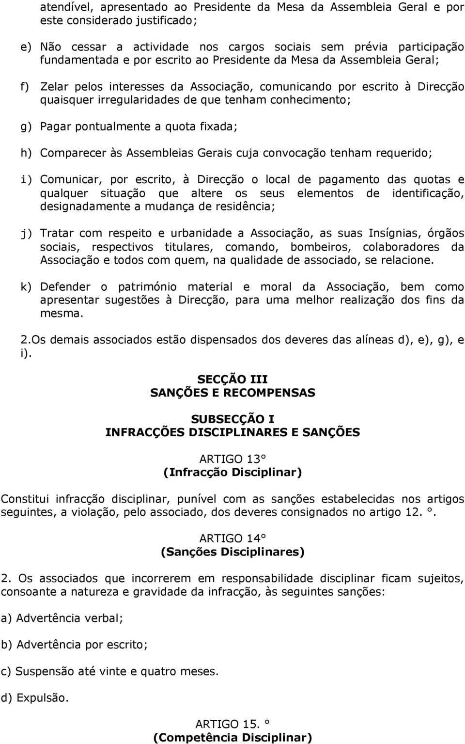 quota fixada; h) Comparecer às Assembleias Gerais cuja convocação tenham requerido; i) Comunicar, por escrito, à Direcção o local de pagamento das quotas e qualquer situação que altere os seus