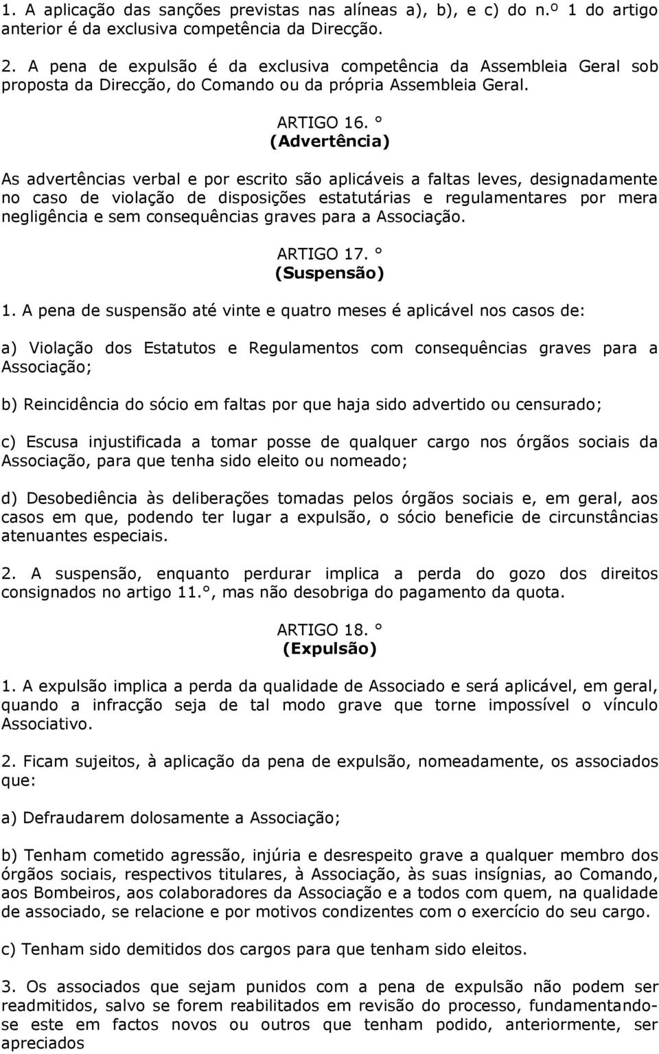 (Advertência) As advertências verbal e por escrito são aplicáveis a faltas leves, designadamente no caso de violação de disposições estatutárias e regulamentares por mera negligência e sem