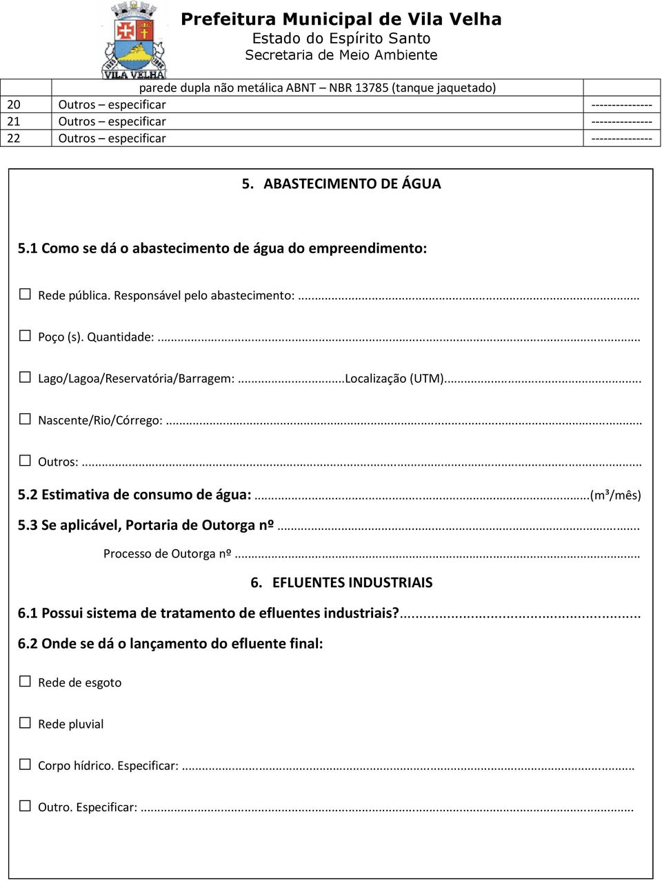 ..Localização (UTM)... Nascente/Rio/Córrego:... Outros:... 5.2 Estimativa de consumo de água: (m³/mês) 5.3 Se aplicável, Portaria de Outorga nº... Processo de Outorga nº... 6.