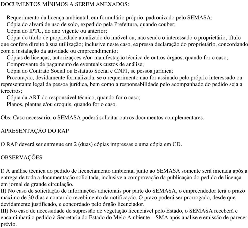 expressa declaração do proprietário, concordando com a instalação da atividade ou empreendimento; Cópias de licenças, autorizações e/ou manifestação técnica de outros órgãos, quando for o caso;