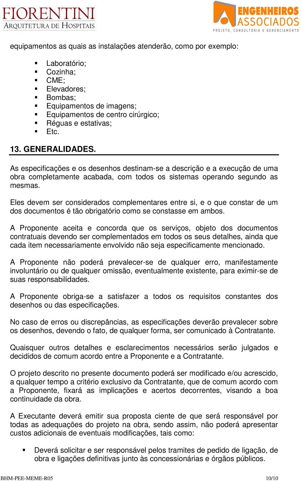 Eles devem ser considerados complementares entre si, e o que constar de um dos documentos é tão obrigatório como se constasse em ambos.