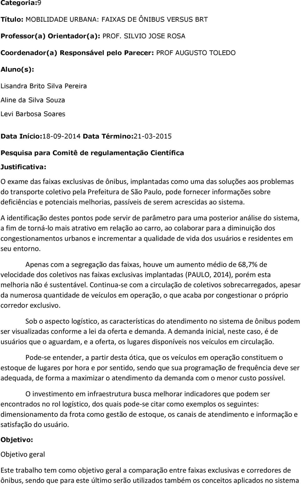 Término:21-03-2015 Pesquisa para Comitê de regulamentação Científica Justificativa: O exame das faixas exclusivas de ônibus, implantadas como uma das soluções aos problemas do transporte coletivo