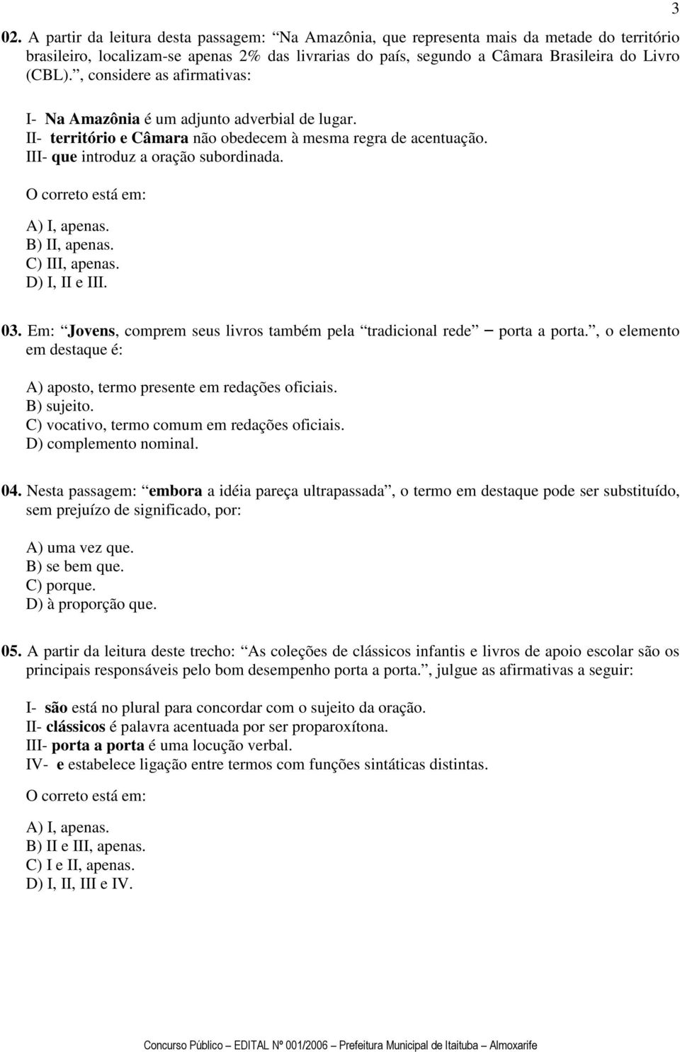 O correto está em: A) I, apenas. B) II, apenas. C) III, apenas. D) I, II e III. 3 03. Em: Jovens, comprem seus livros também pela tradicional rede porta a porta.