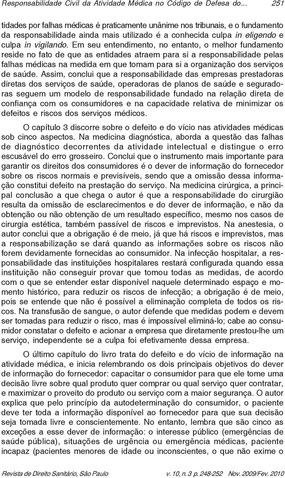 Em seu entendimento, no entanto, o melhor fundamento reside no fato de que as entidades atraem para si a responsabilidade pelas falhas médicas na medida em que tomam para si a organização dos