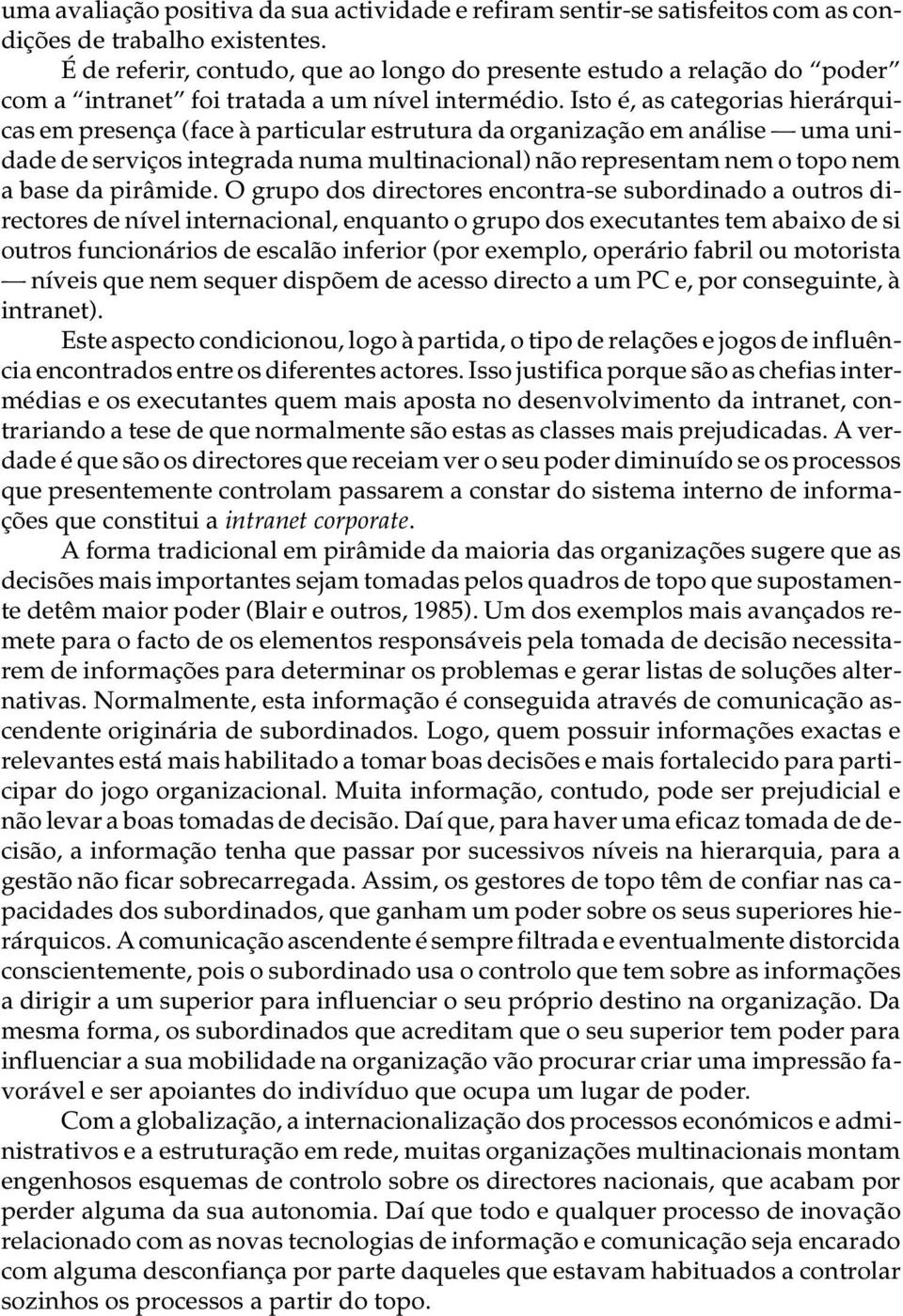 Isto é, as ca te go ri as hi e rár qui - cas em pre sen ça (face à par ti cu lar es tru tu ra da or ga ni za ção em aná li se uma uni - da de de ser vi ços in te gra da numa mul ti na ci o nal) não