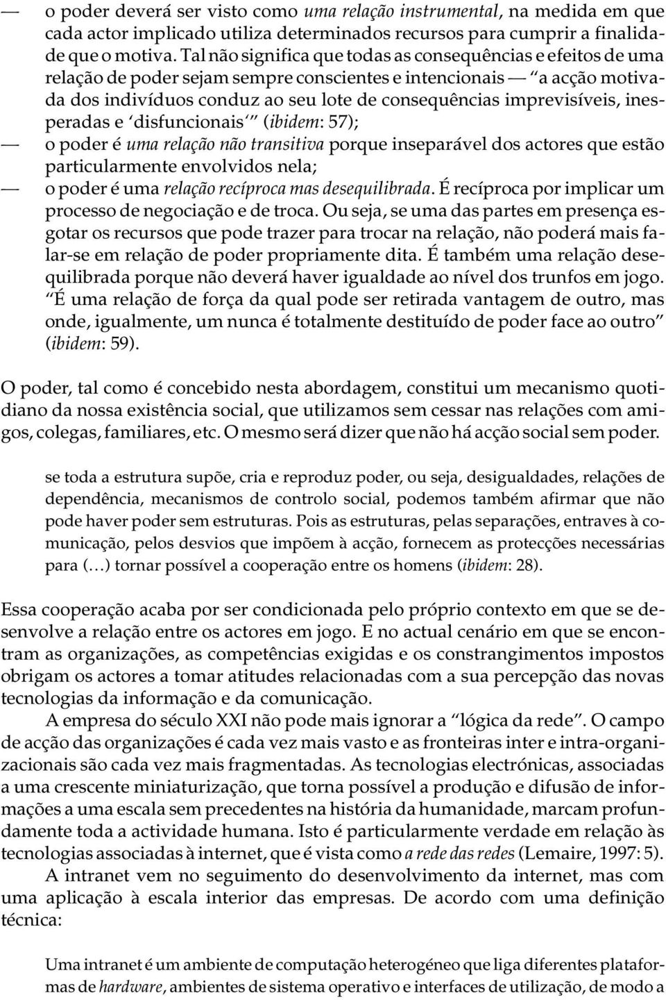 lote de con se quên ci as im pre vi sí ve is, ines - pe ra das e dis fun ci o na is ( ibi dem : 57); o po der é uma re la ção não tran si ti va por que in se pa rá vel dos ac to res que es tão par ti