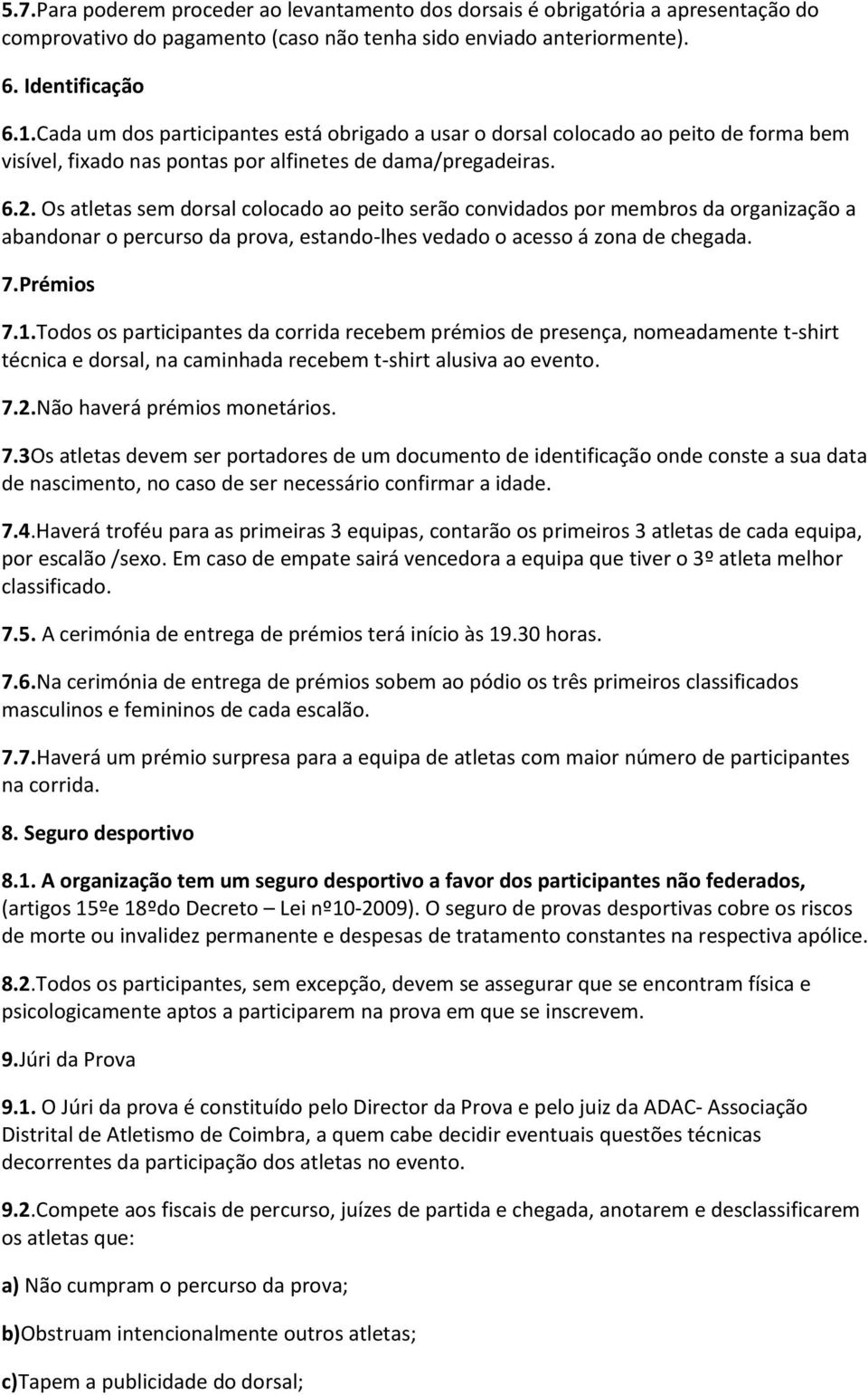 Os atletas sem dorsal colocado ao peito serão convidados por membros da organização a abandonar o percurso da prova, estando-lhes vedado o acesso á zona de chegada. 7.Prémios 7.1.