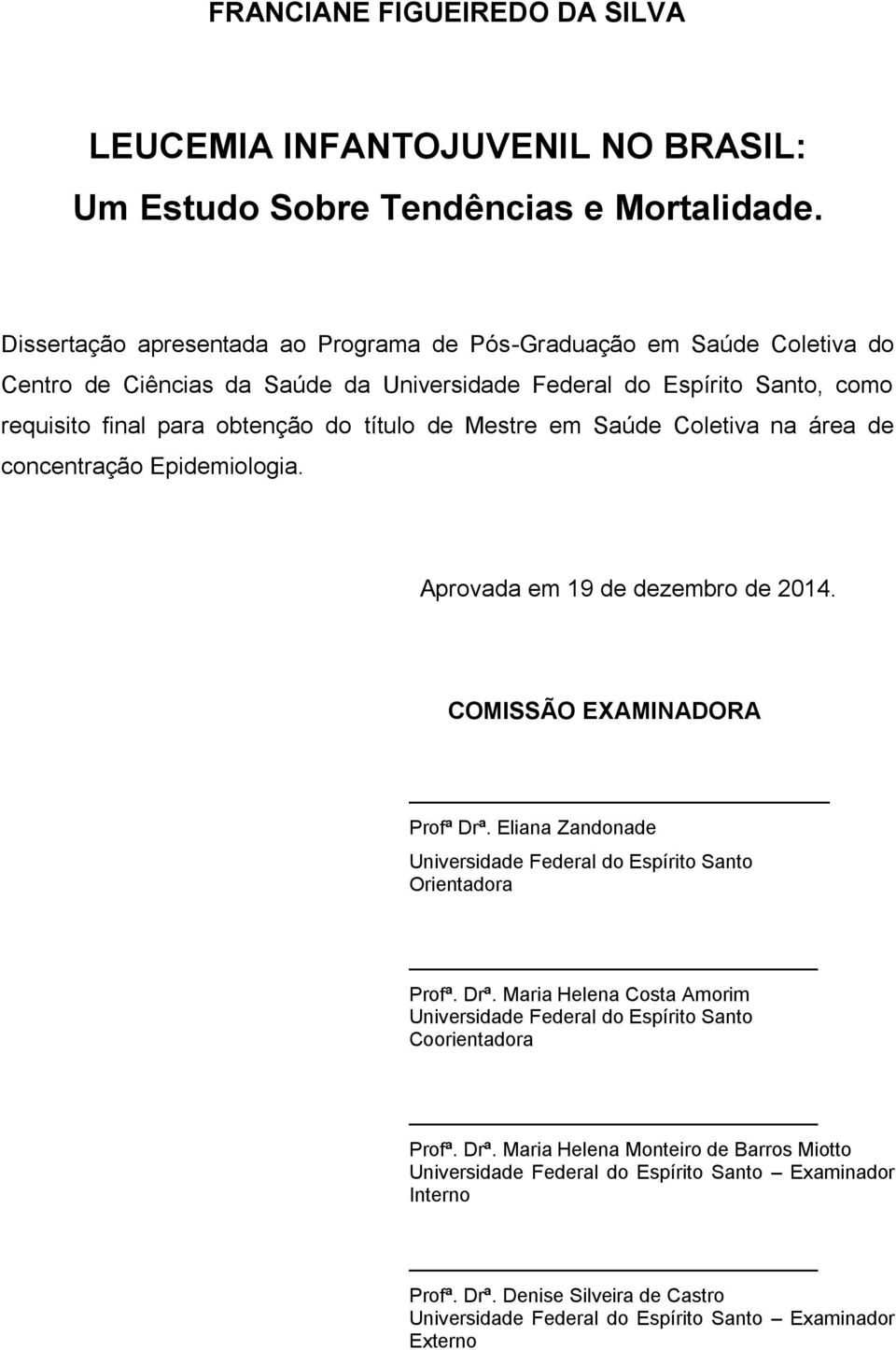 Mestre em Saúde Coletiva na área de concentração Epidemiologia. Aprovada em 19 de dezembro de 2014. COMISSÃO EXAMINADORA Profª Drª.
