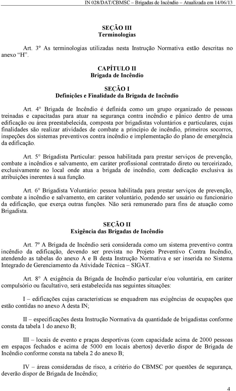 4 Brigada de Incêndio é definida como um grupo organizado de pessoas treinadas e capacitadas para atuar na segurança contra incêndio e pânico dentro de uma edificação ou área preestabelecida,