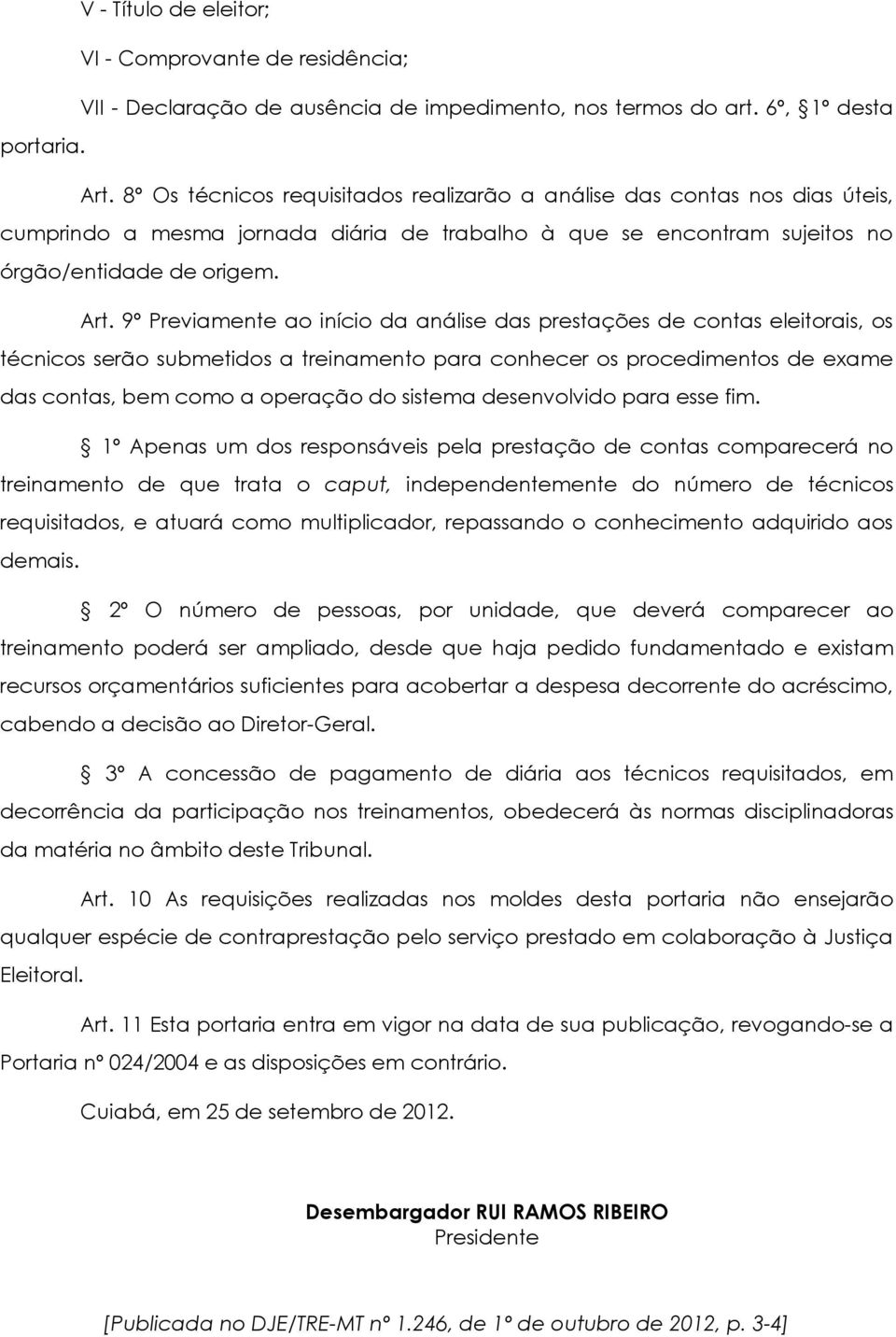 9º Previamente ao início da análise das prestações de contas eleitorais, os técnicos serão submetidos a treinamento para conhecer os procedimentos de exame das contas, bem como a operação do sistema