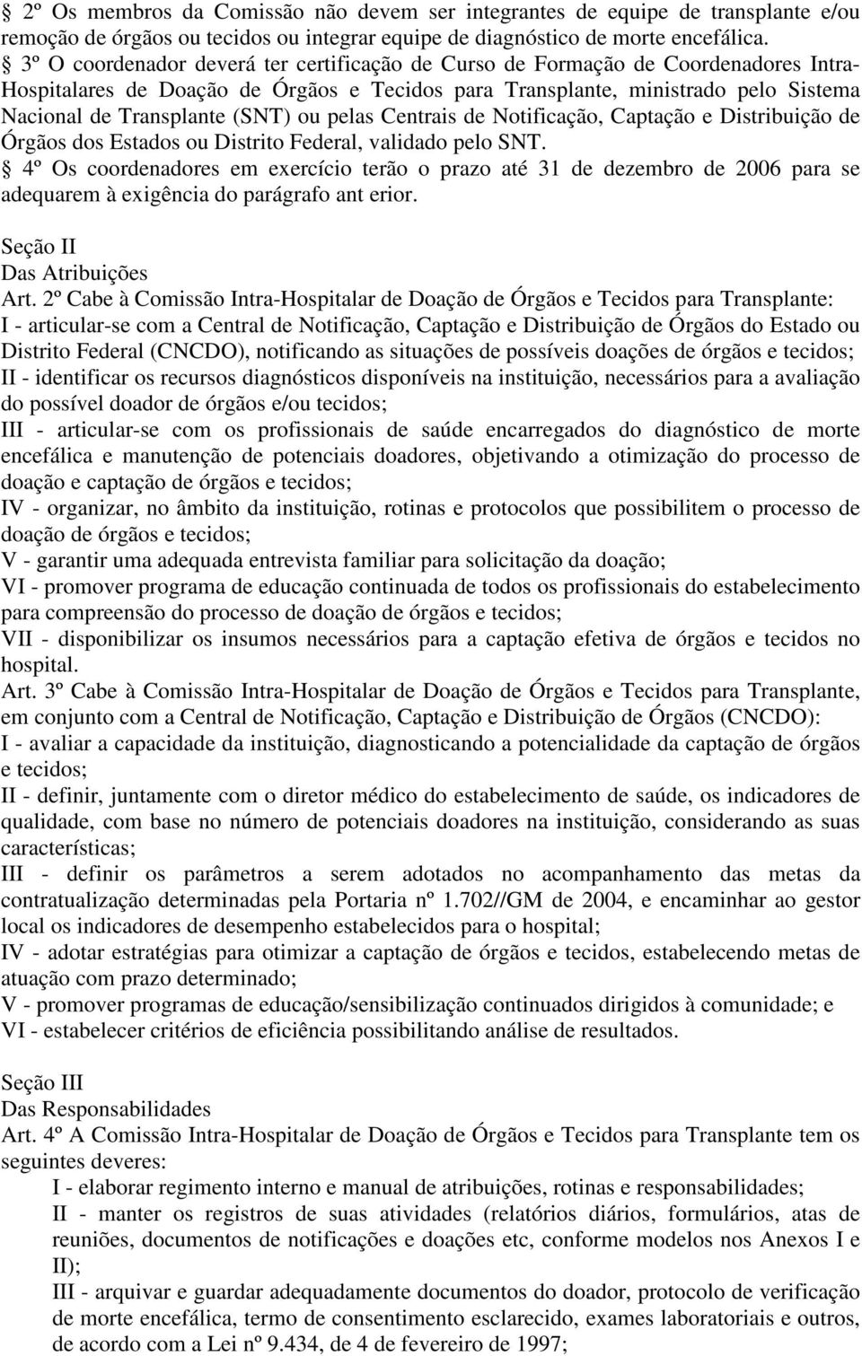 (SNT) ou pelas Centrais de Notificação, Captação e Distribuição de Órgãos dos Estados ou Distrito Federal, validado pelo SNT.