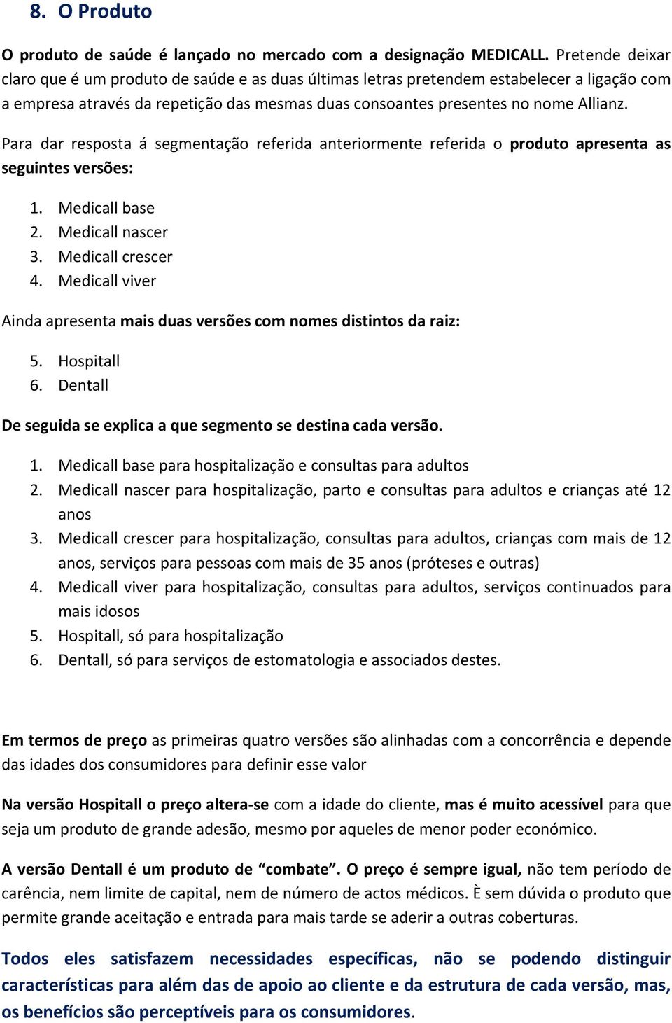 Para dar resposta á segmentação referida anteriormente referida o produto apresenta as seguintes versões: 1. Medicall base 2. Medicall nascer 3. Medicall crescer 4.