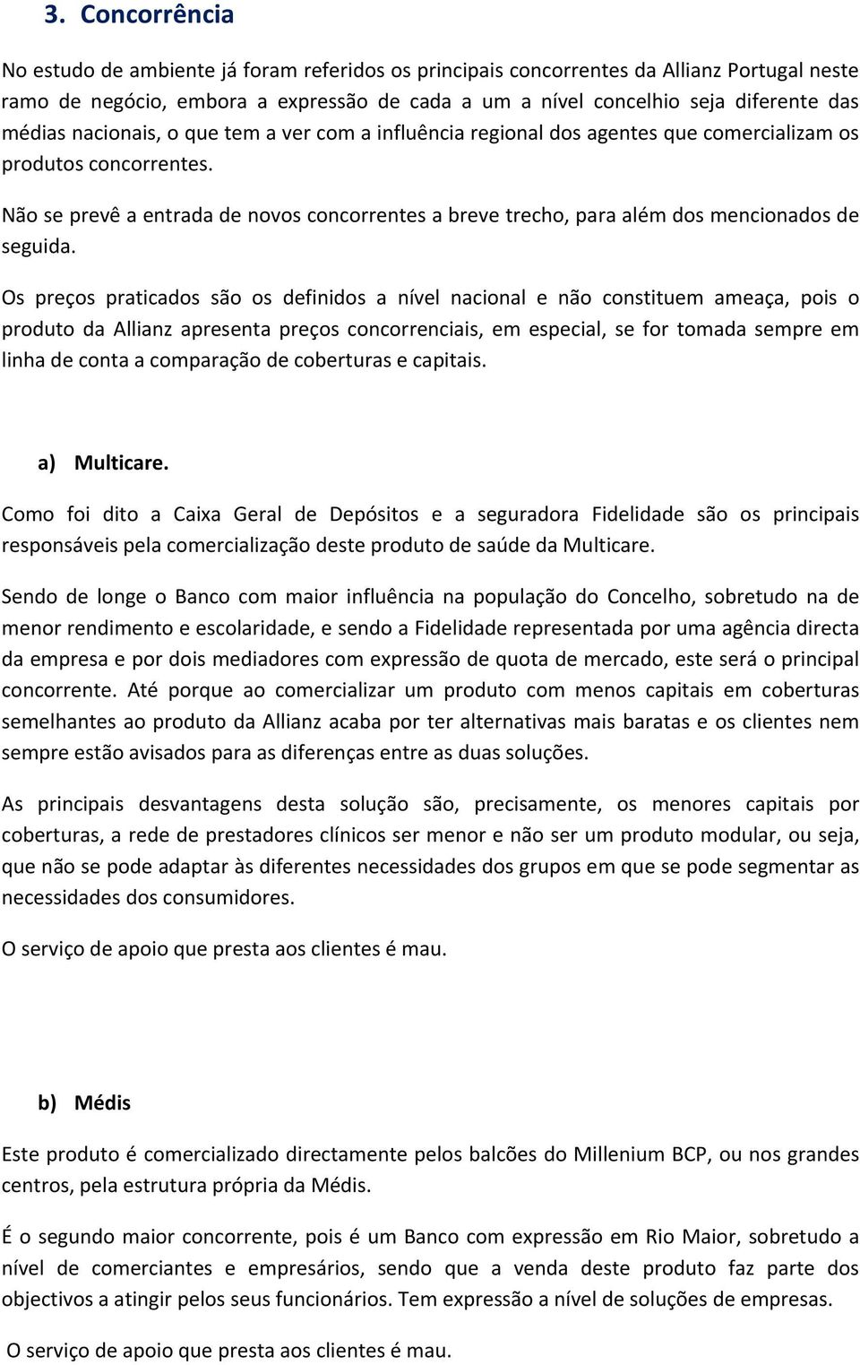 Não se prevê a entrada de novos concorrentes a breve trecho, para além dos mencionados de seguida.