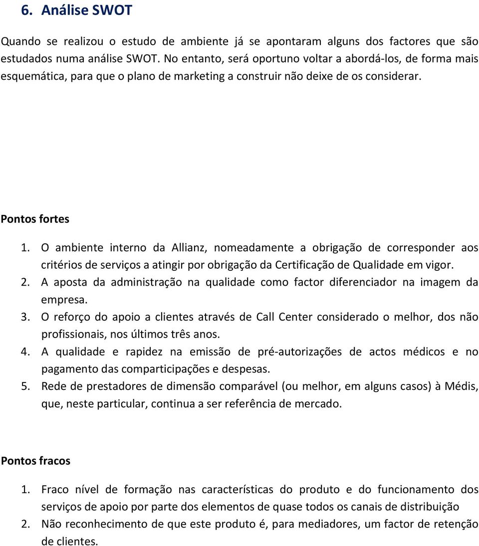 O ambiente interno da Allianz, nomeadamente a obrigação de corresponder aos critérios de serviços a atingir por obrigação da Certificação de Qualidade em vigor. 2.