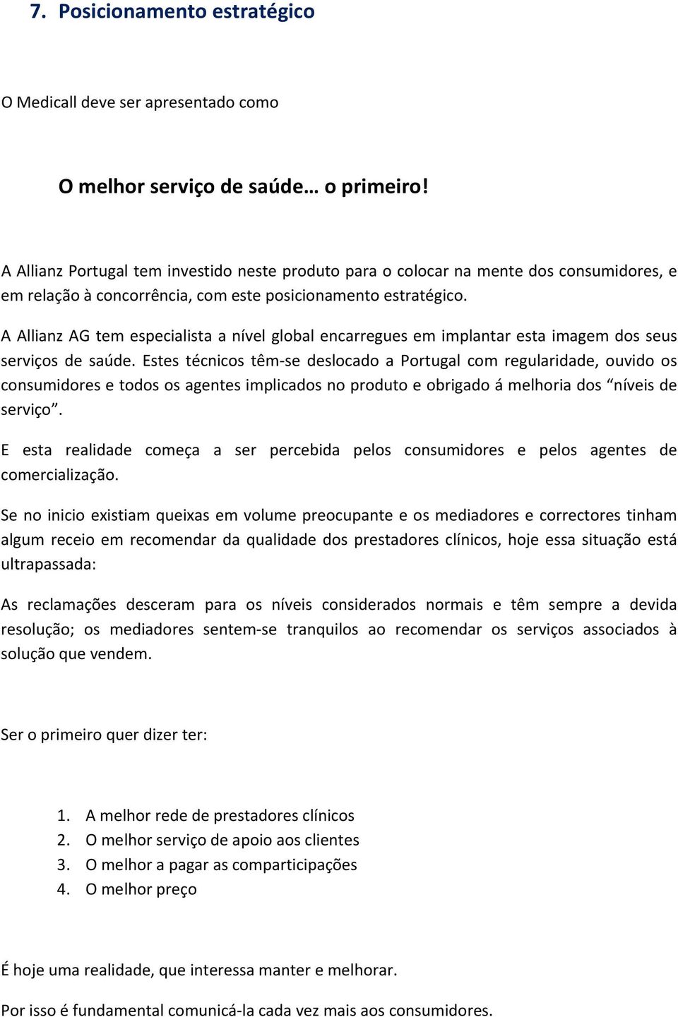 A Allianz AG tem especialista a nível global encarregues em implantar esta imagem dos seus serviços de saúde.