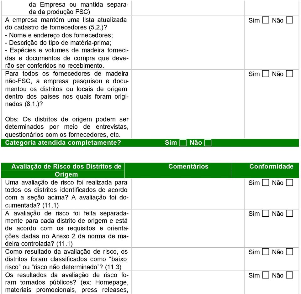 - Nome e endereço dos fornecedores; - Descrição do tipo de matéria-prima; - Espécies e volumes de madeira fornecidas e documentos de compra que deverão ser conferidos no recebimento.