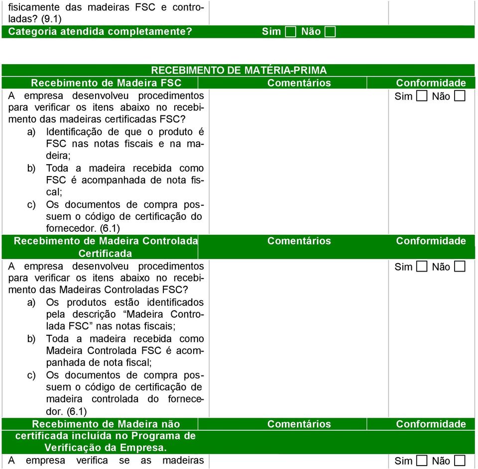 a) Identificação de que o produto é FSC nas notas fiscais e na madeira; b) Toda a madeira recebida como FSC é acompanhada de nota fiscal; c) Os documentos de compra possuem o código de certificação