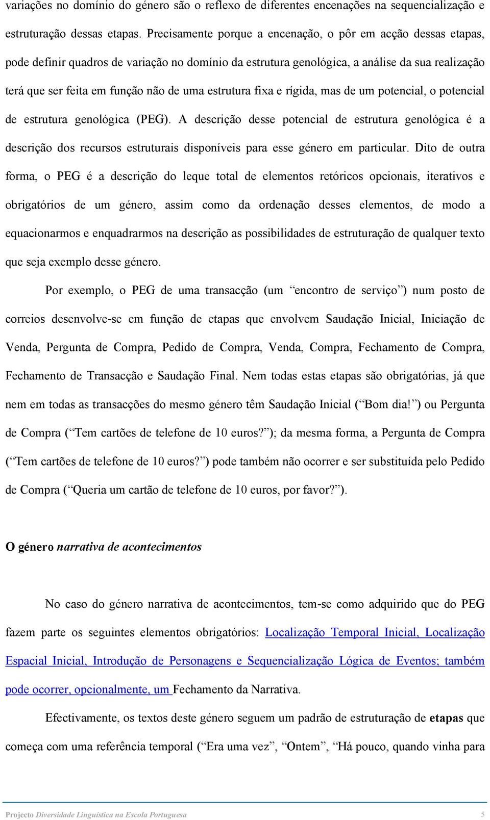 estrutura fixa e rígida, mas de um potencial, o potencial de estrutura genológica (PEG).