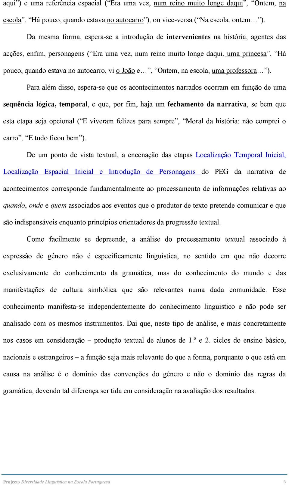 autocarro, vi o João e, Ontem, na escola, uma professora ).