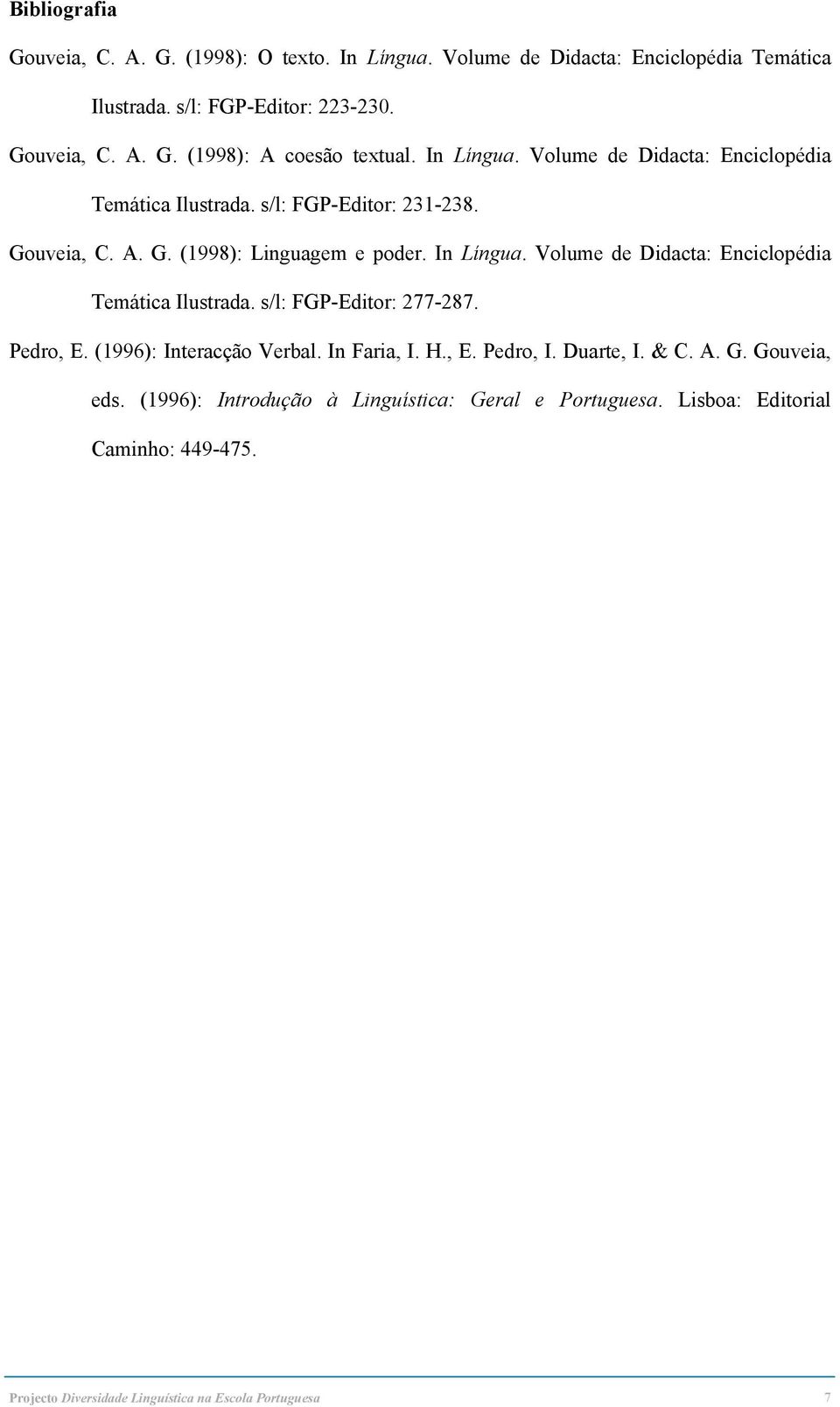 Volume de Didacta: Enciclopédia Temática Ilustrada. s/l: FGP-Editor: 277-287. Pedro, E. (1996): Interacção Verbal. In Faria, I. H., E. Pedro, I. Duarte, I. & C. A.