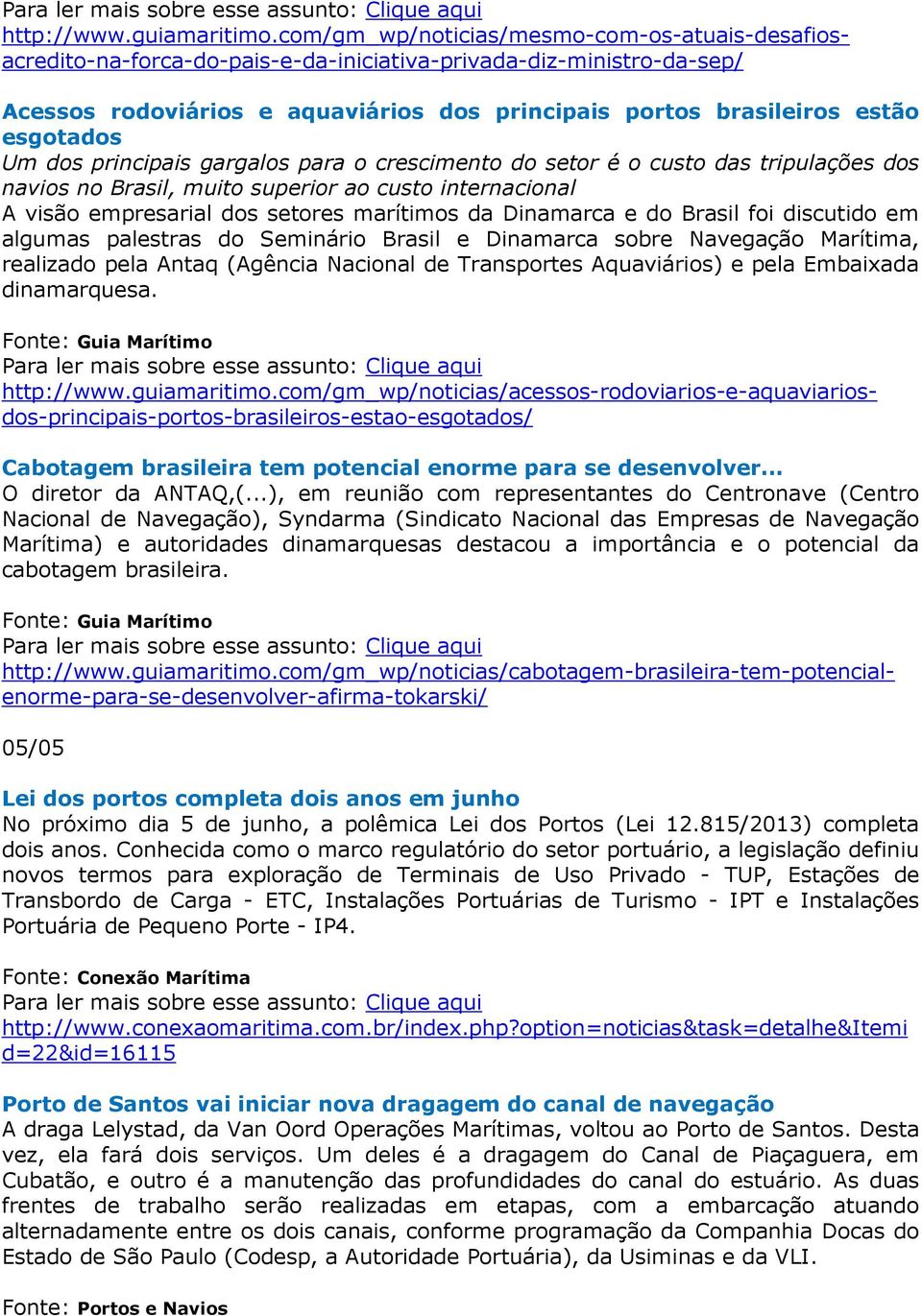 esgotados Um dos principais gargalos para o crescimento do setor é o custo das tripulações dos navios no Brasil, muito superior ao custo internacional A visão empresarial dos setores marítimos da