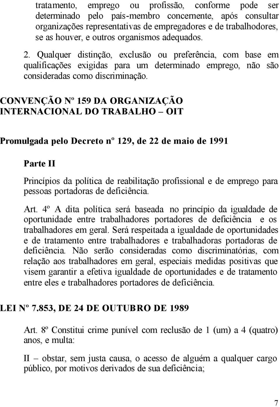 CONVENÇÃO Nº 159 DA ORGANIZAÇÃO INTERNACIONAL DO TRABALHO OIT Promulgada pelo Decreto nº 129, de 22 de maio de 1991 Parte II Princípios da política de reabilitação profissional e de emprego para