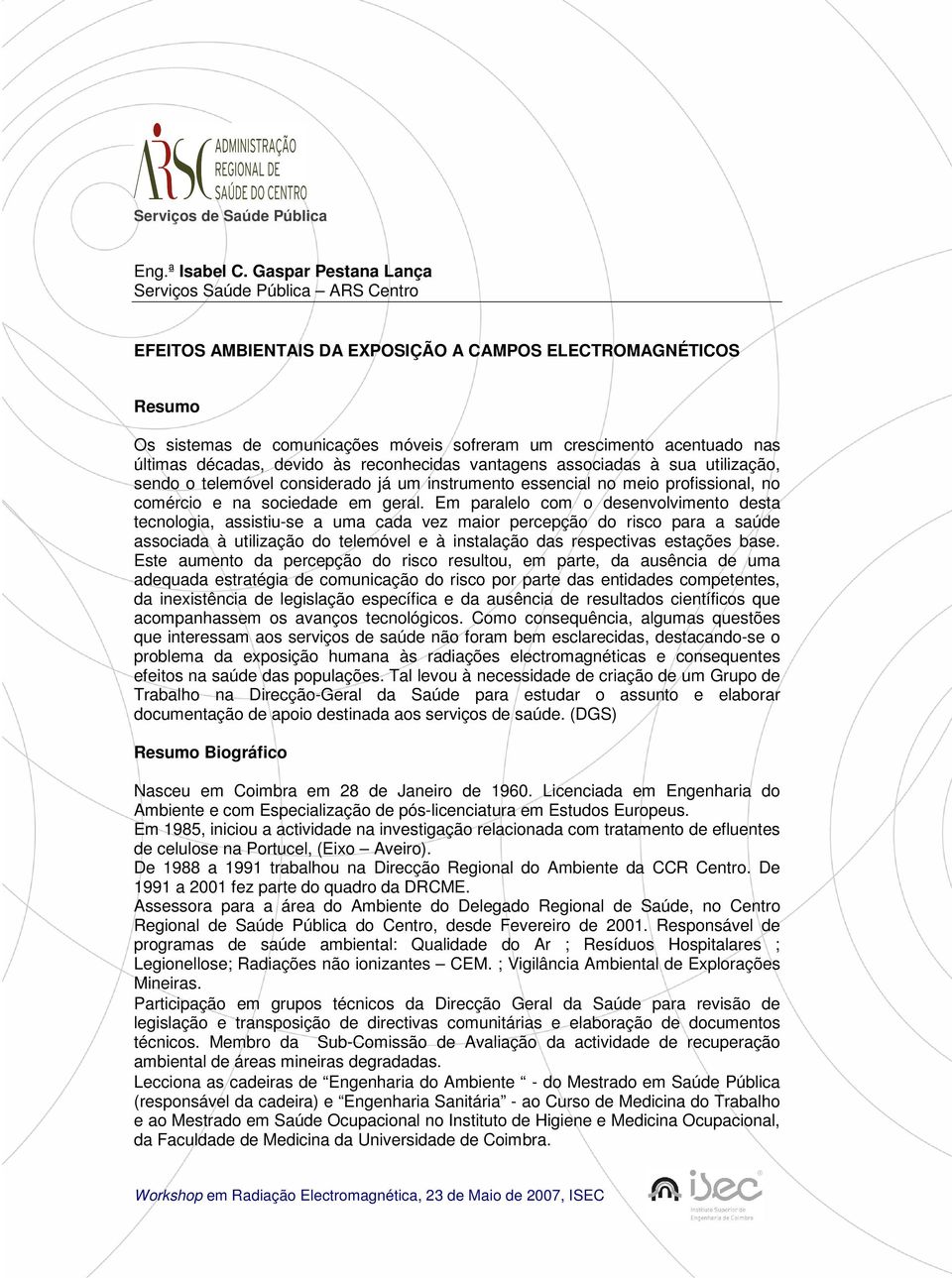 décadas, devido às reconhecidas vantagens associadas à sua utilização, sendo o telemóvel considerado já um instrumento essencial no meio profissional, no comércio e na sociedade em geral.