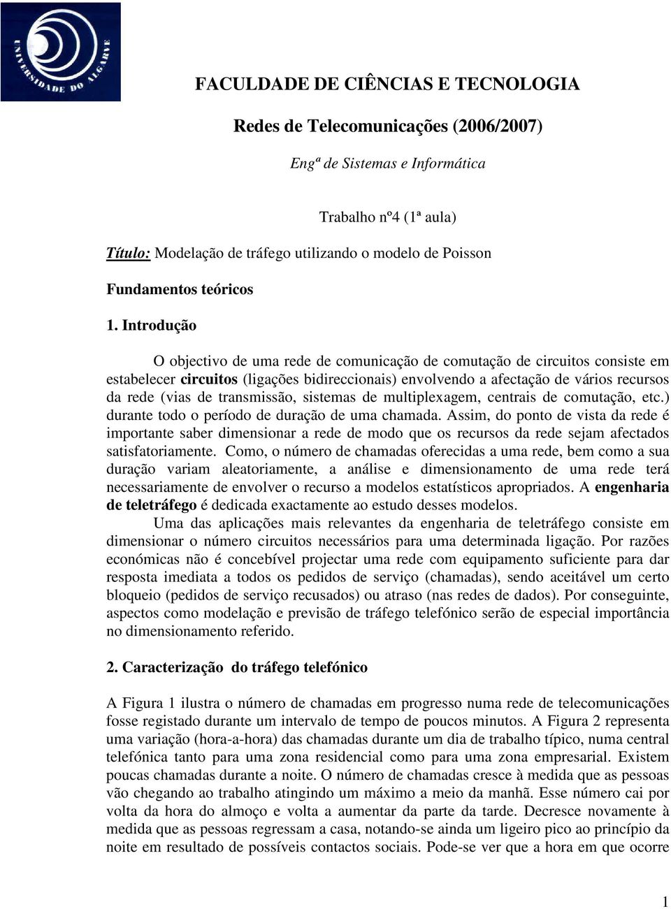 Introdução O objectivo de uma rede de comunicação de comutação de circuitos consiste em estabelecer circuitos (ligações bidireccionais) envolvendo a afectação de vários recursos da rede (vias de