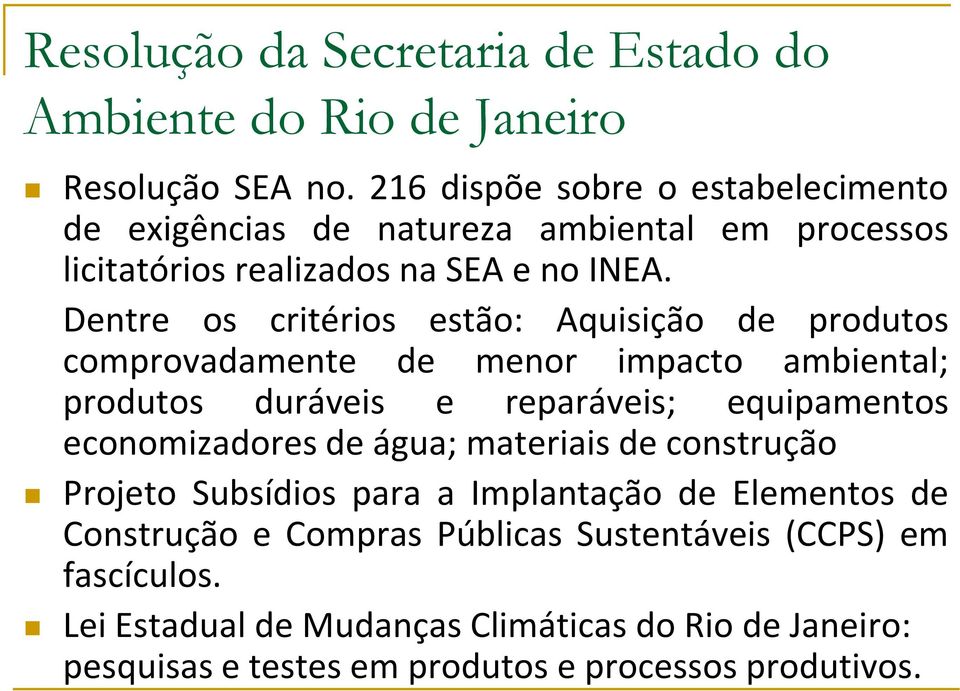 Dentre os critérios estão: Aquisição de produtos comprovadamente de menor impacto ambiental; produtos duráveis e reparáveis; equipamentos economizadores de