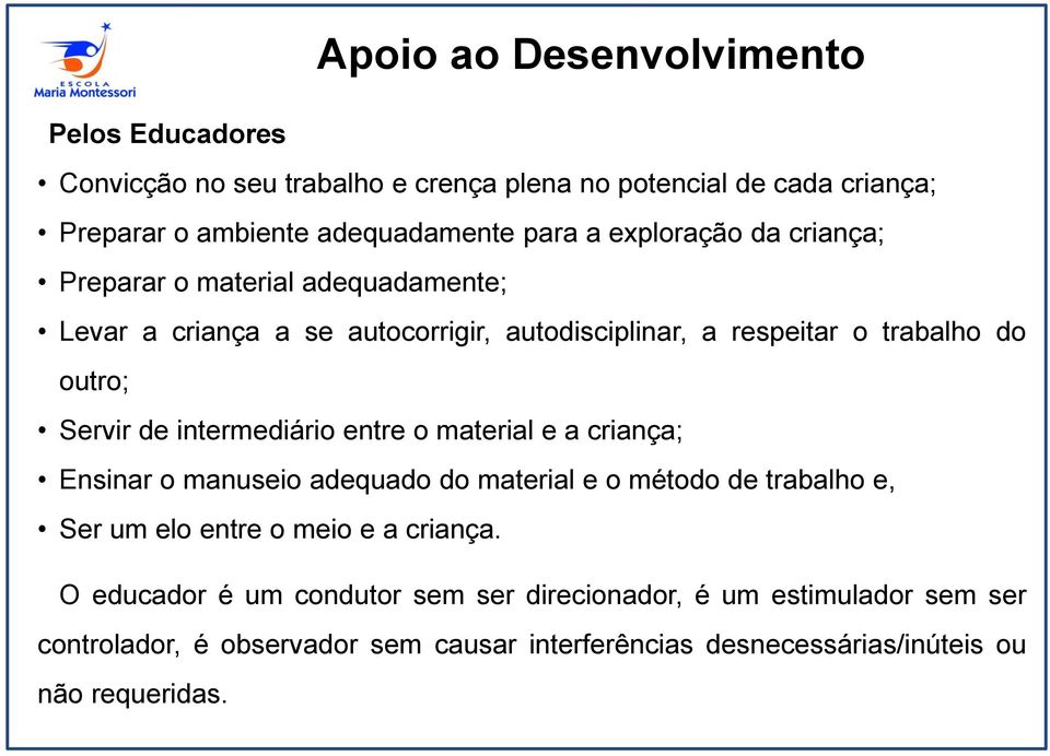 intermediário entre o material e a criança; Ensinar o manuseio adequado do material e o método de trabalho e, Ser um elo entre o meio e a criança.