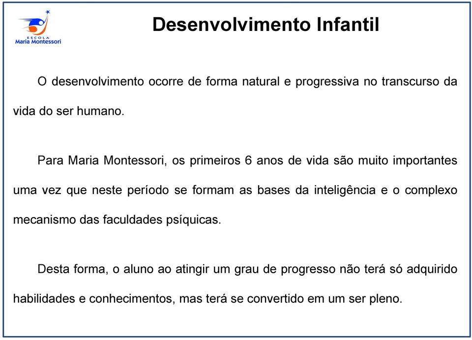 Para Maria Montessori, os primeiros 6 anos de vida são muito importantes uma vez que neste período se formam