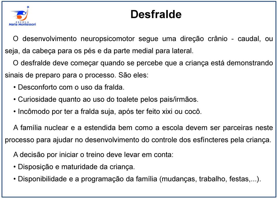 Curiosidade quanto ao uso do toalete pelos pais/irmãos. Incômodo por ter a fralda suja, após ter feito xixi ou cocô.