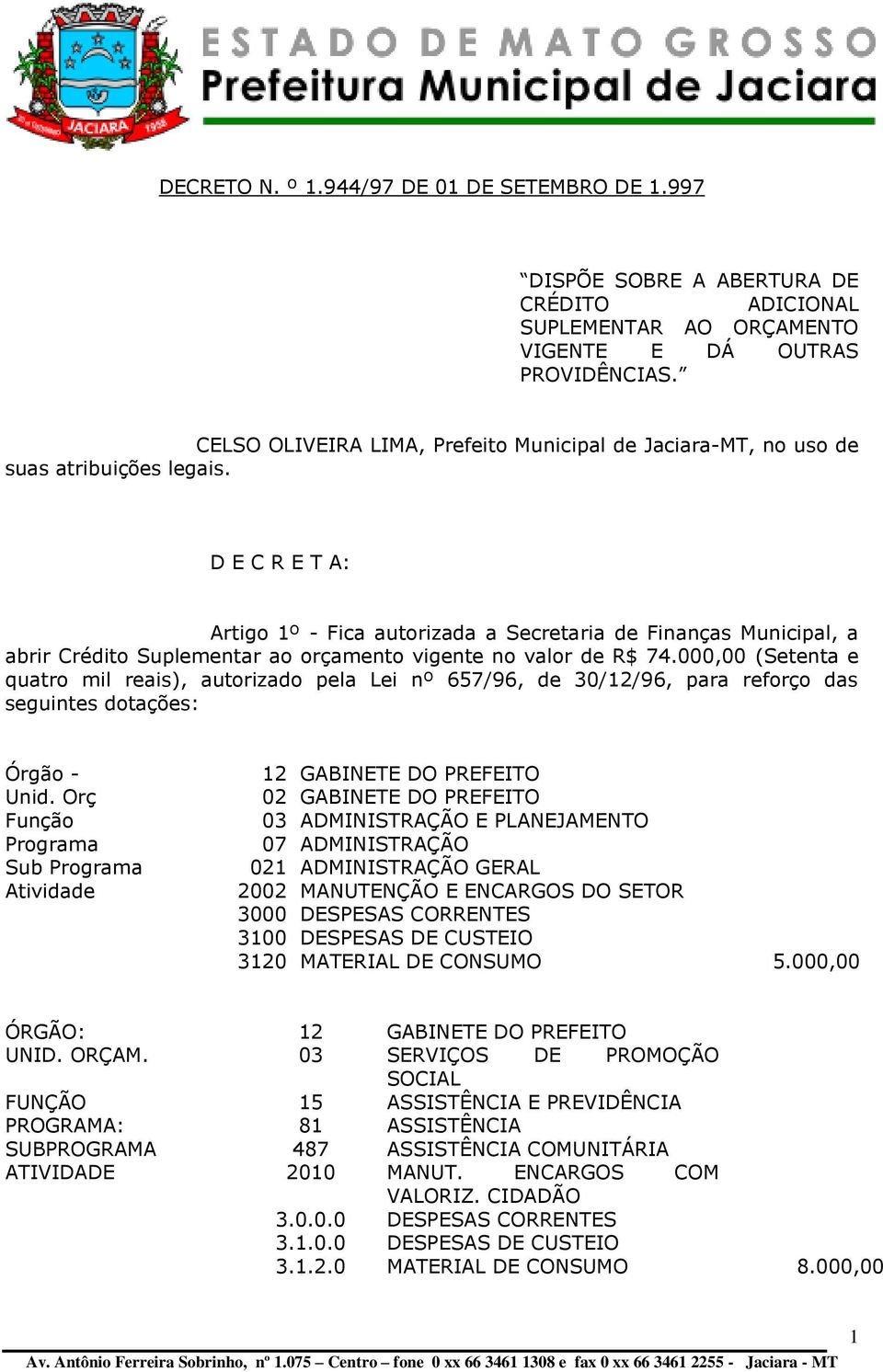 D E C R E T A: Artigo 1º - Fica autorizada a Secretaria de Finanças Municipal, a abrir Crédito Suplementar ao orçamento vigente no valor de R$ 74.