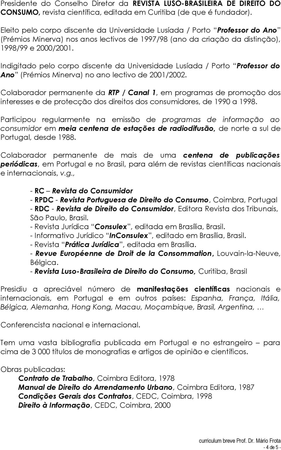 Indigitado pelo corpo discente da Universidade Lusíada / Porto Professor do Ano (Prémios Minerva) no ano lectivo de 2001/2002.