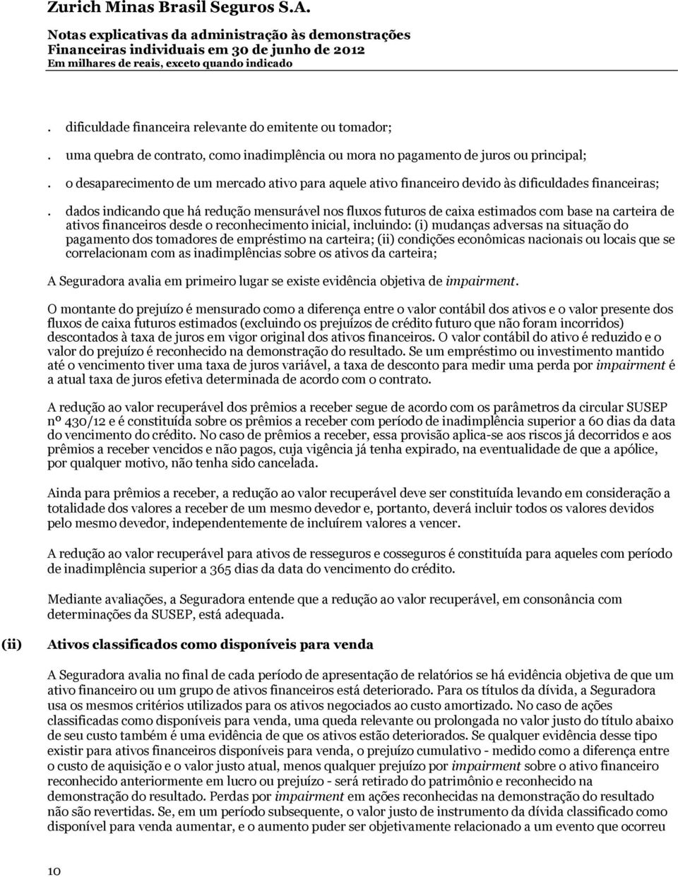 dados indicando que há redução mensurável nos fluxos futuros de caixa estimados com base na carteira de ativos financeiros desde o reconhecimento inicial, incluindo: (i) mudanças adversas na situação