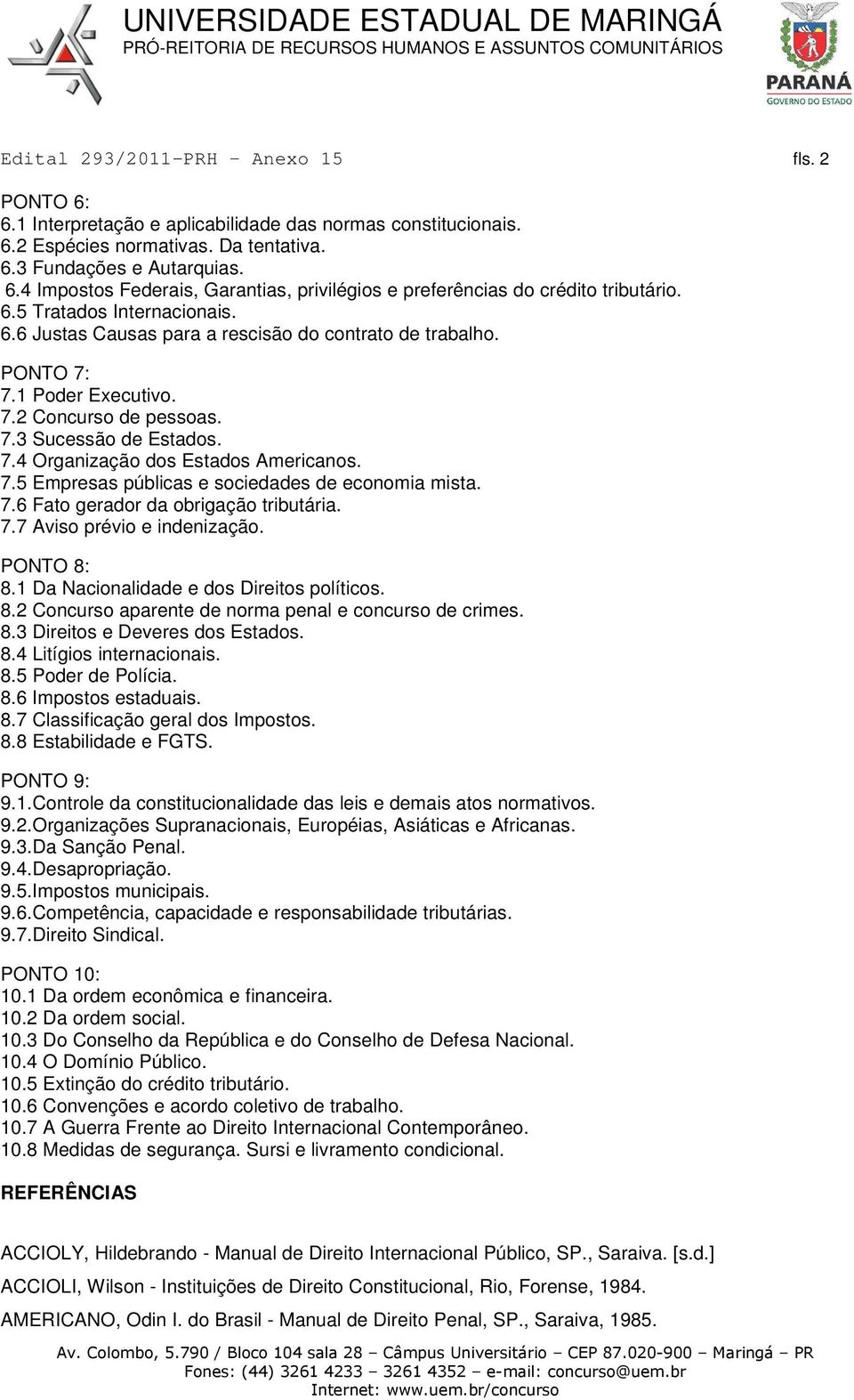 7.5 Empresas públicas e sociedades de economia mista. 7.6 Fato gerador da obrigação tributária. 7.7 Aviso prévio e indenização. PONTO 8: 8.1 Da Nacionalidade e dos Direitos políticos. 8.2 Concurso aparente de norma penal e concurso de crimes.