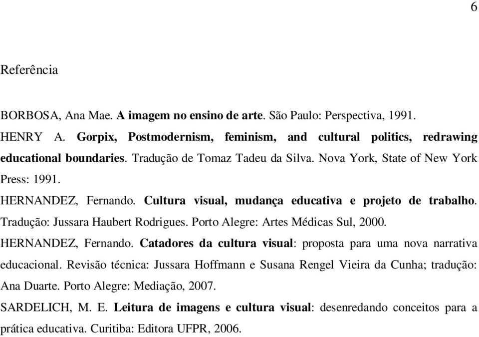 Porto Alegre: Artes Médicas Sul, 2000. HERNANDEZ, Fernando. Catadores da cultura visual: proposta para uma nova narrativa educacional.