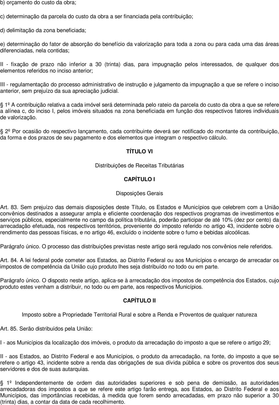 elementos referidos no inciso anterior; III - regulamentação do processo administrativo de instrução e julgamento da impugnação a que se refere o inciso anterior, sem prejuízo da sua apreciação