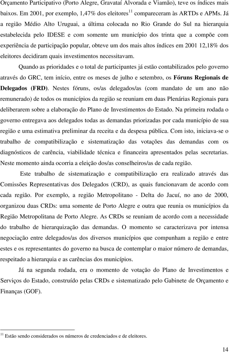 popular, obteve um dos mais altos índices em 2001 12,18% dos eleitores decidiram quais investimentos necessitavam.