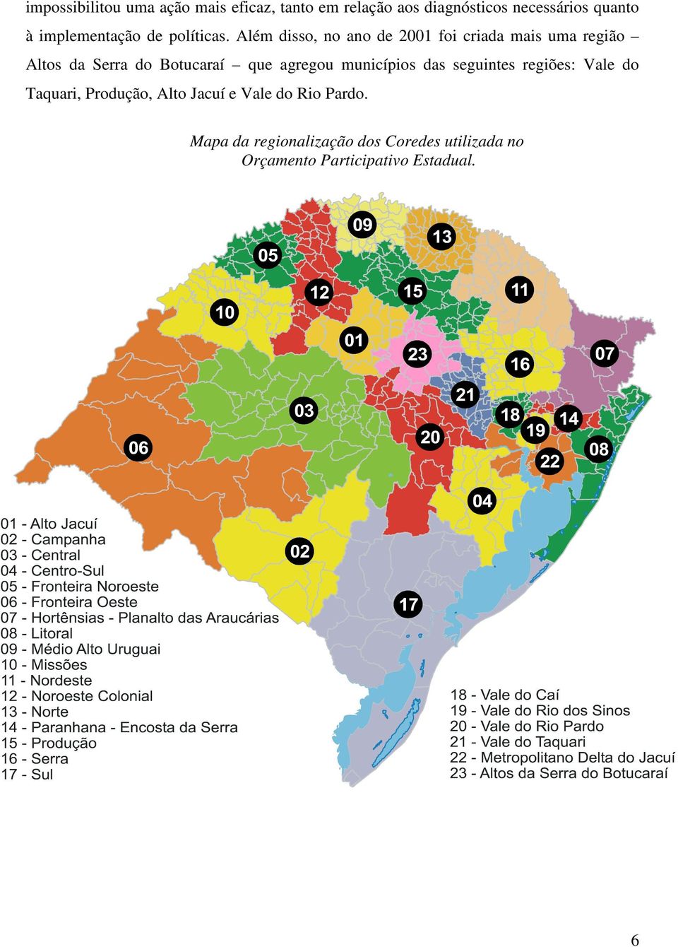 Além disso, no ano de 2001 foi criada mais uma região Altos da Serra do Botucaraí que agregou
