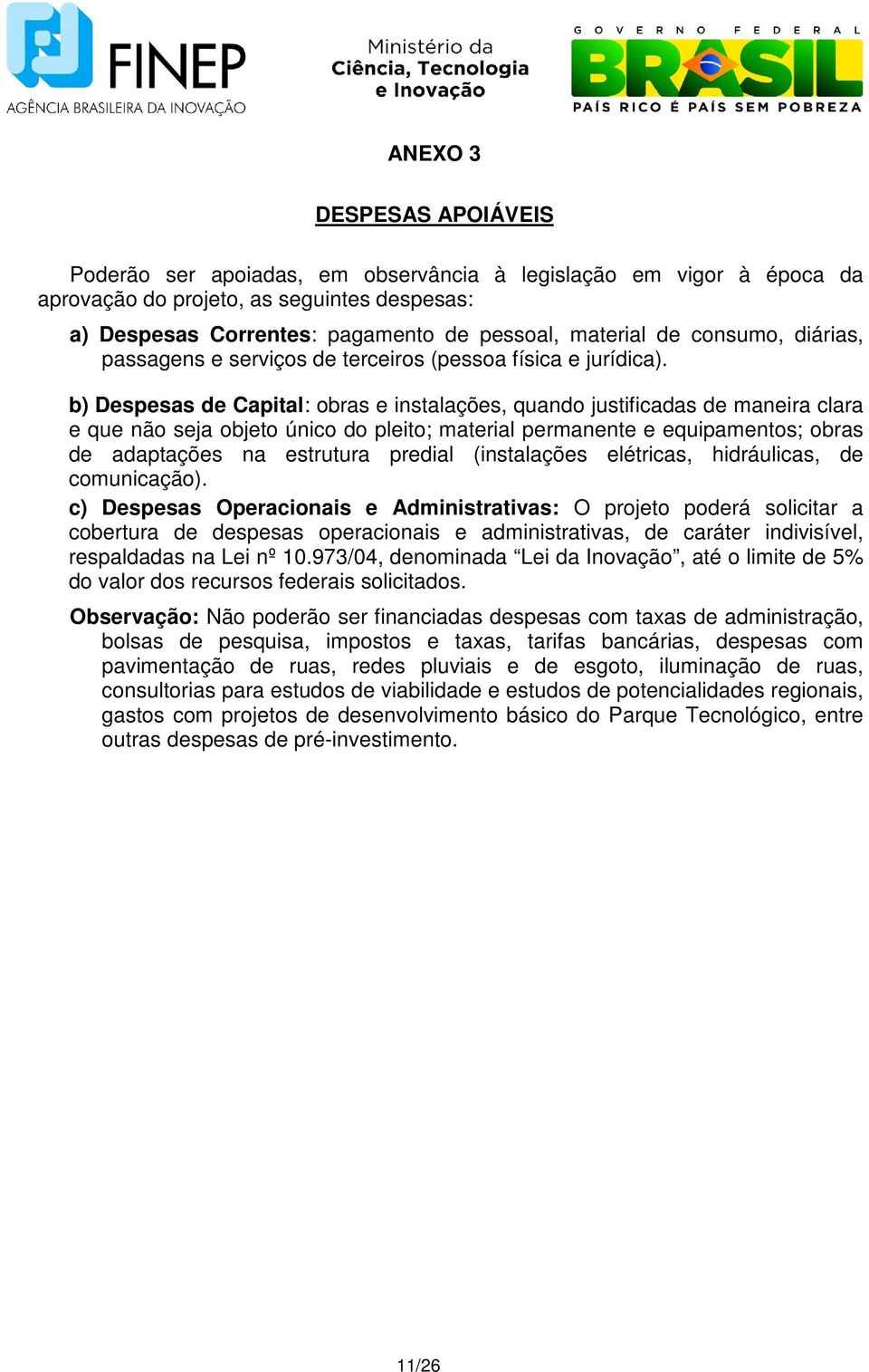 b) Despesas de Capital: obras e instalações, quando justificadas de maneira clara e que não seja objeto único do pleito; material permanente e equipamentos; obras de adaptações na estrutura predial