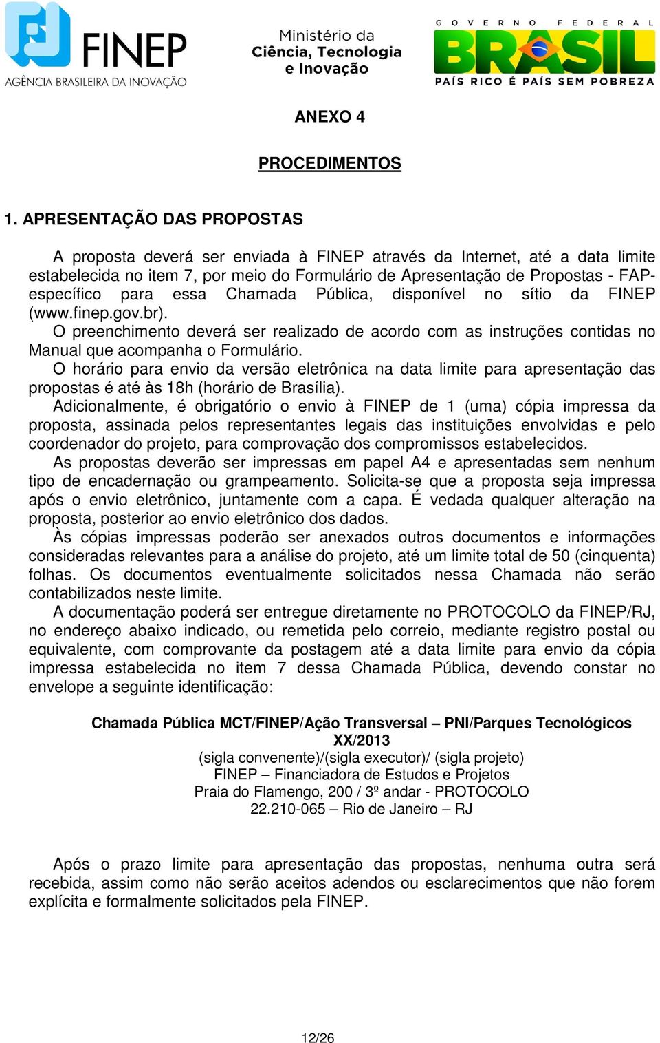 para essa Chamada Pública, disponível no sítio da FINEP (www.finep.gov.br). O preenchimento deverá ser realizado de acordo com as instruções contidas no Manual que acompanha o Formulário.