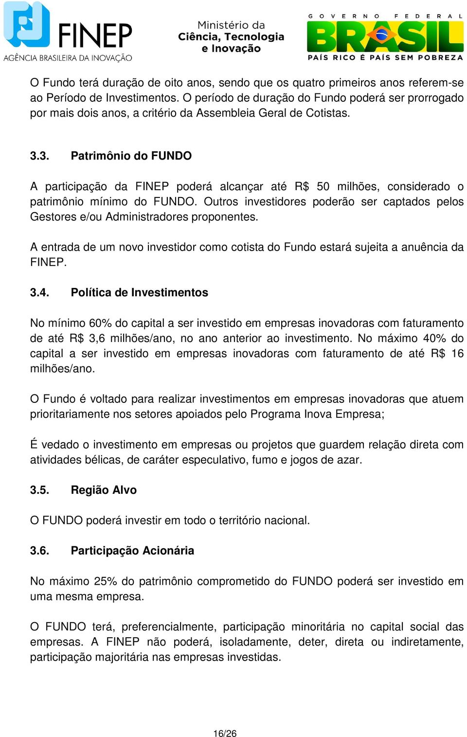 3. Patrimônio do FUNDO A participação da FINEP poderá alcançar até R$ 50 milhões, considerado o patrimônio mínimo do FUNDO.