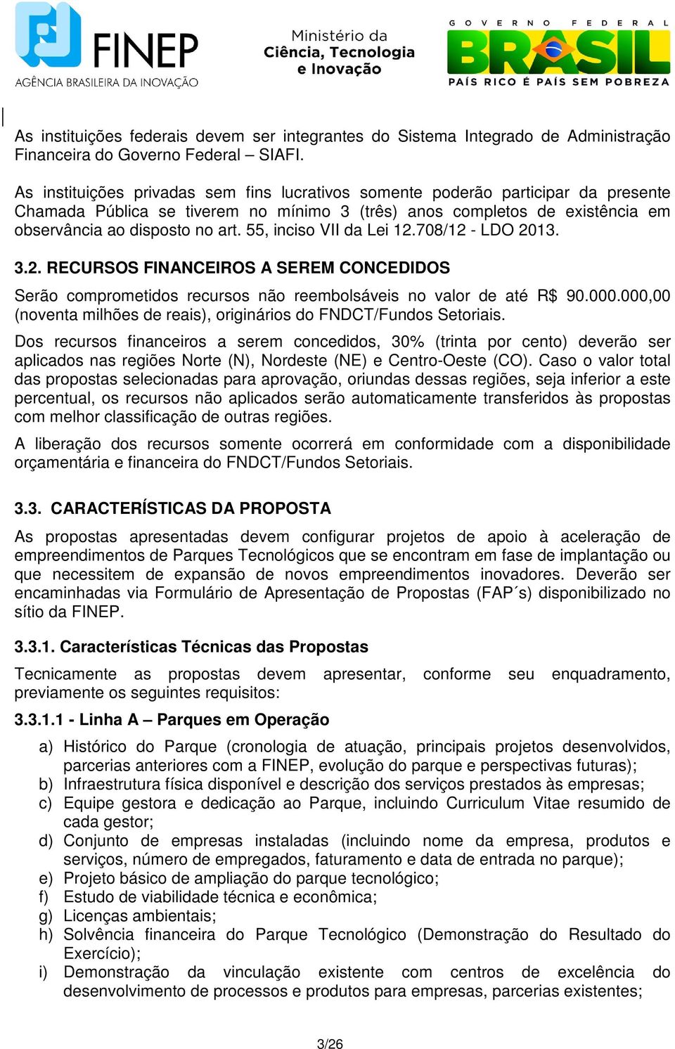 55, inciso VII da Lei 12.708/12 - LDO 2013. 3.2. RECURSOS FINANCEIROS A SEREM CONCEDIDOS Serão comprometidos recursos não reembolsáveis no valor de até R$ 90.000.