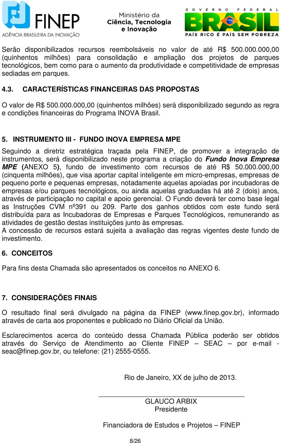 CARACTERÍSTICAS FINANCEIRAS DAS PROPOSTAS O valor de R$ 50