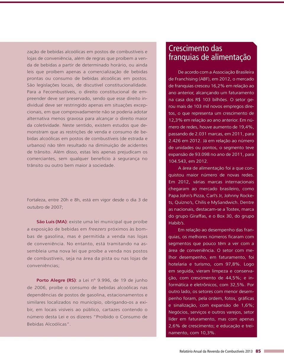 Para a Fecombustíveis, o direito constitucional de empreender deve ser preservado, sendo que esse direito individual deve ser restringido apenas em situações excepcionais, em que comprovadamente não