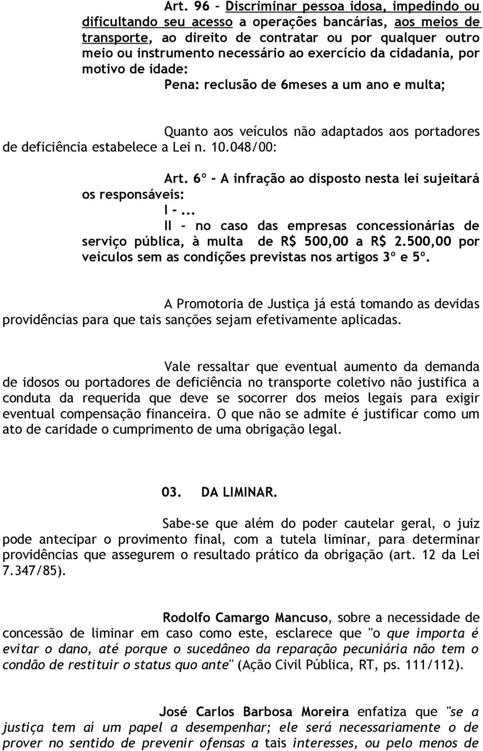 6º - A infração ao disposto nesta lei sujeitará os responsáveis: I -... II no caso das empresas concessionárias de serviço pública, à multa de R$ 500,00 a R$ 2.